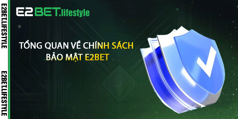 Tổng quan về chính sách bảo mật E2BET