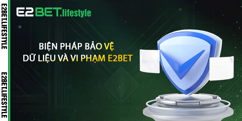 Biện pháp bảo vệ dữ liệu và vi phạm E2BET
