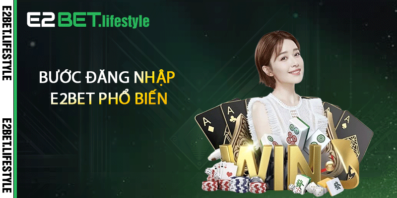 Bước đăng nhập E2BET phổ biến