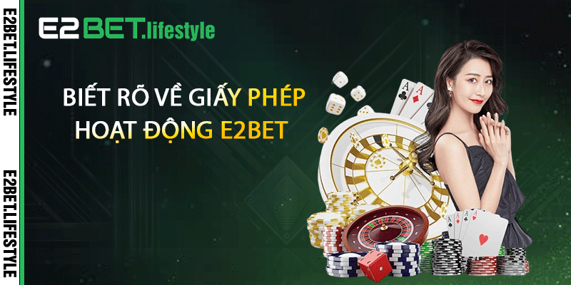 Biết rõ về giấy phép hoạt động E2BET