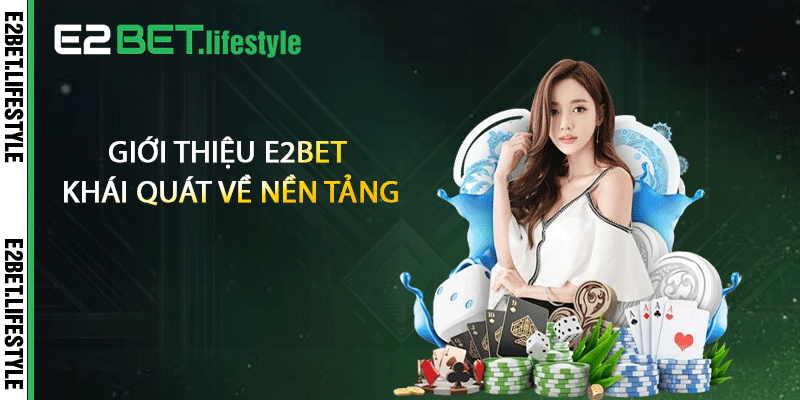Giới thiệu E2BET khái quát về nền tảng