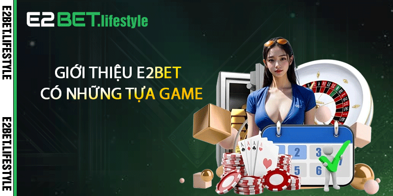 Giới thiệu E2BET có những tựa game