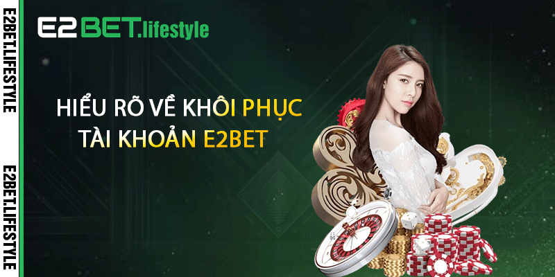 Hiểu rõ về khôi phục tài khoản E2BET