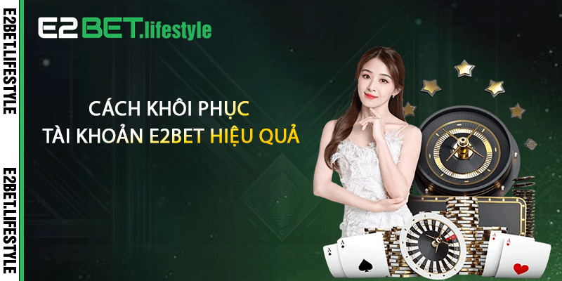 Cách khôi phục tài khoản E2BET hiệu quả
