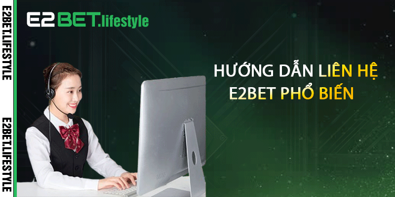 Hướng dẫn liên hệ E2BET phổ biến