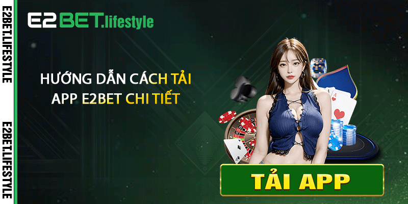 Hướng dẫn cách tải app E2BET chi tiết