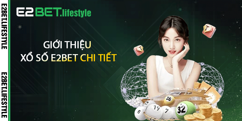 Giới thiệu xổ số E2BET chi tiết